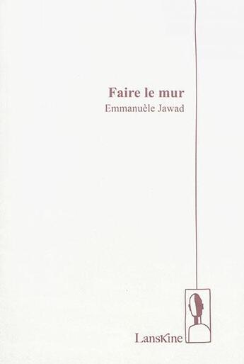 Couverture du livre « Faire le mur » de Emmanuele Jawad aux éditions Editions Lanskine