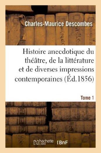 Couverture du livre « Histoire anecdotique du theatre, de la litterature et de diverses impressions contemporaines. t1 - , » de Descombes C-M. aux éditions Hachette Bnf