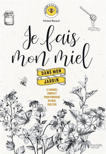 Couverture du livre « Je fais mon miel dans mon jardin ; le manuel complet pour produire du miel chez soi » de Michel Ricard aux éditions Hachette Pratique