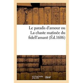 Couverture du livre « Le paradis d'amour ou la chaste matinee du fidell'amant » de Libraire Le Villain aux éditions Hachette Bnf