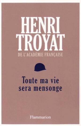 Couverture du livre « Toute ma vie sera mensonge » de Henri Troyat aux éditions Flammarion