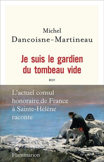 Couverture du livre « Je suis le gardien du tombeau vide ; l'actuel consul honoraire de France à Sainte-Hélène raconte » de Michel Dancoisne-Martineau aux éditions Flammarion