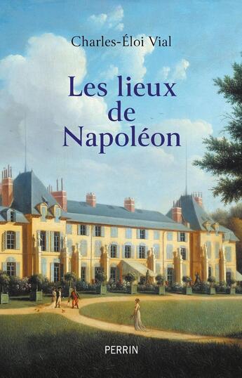 Couverture du livre « Les lieux de Napoléon » de Charles-Eloi Vial aux éditions Perrin