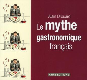 Couverture du livre « Le mythe gastronomique français » de Alain Drouard aux éditions Cnrs