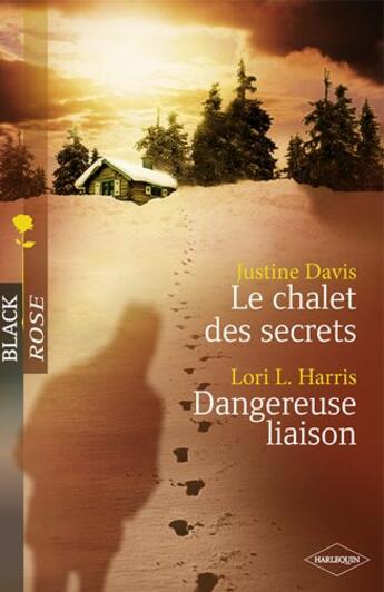 Couverture du livre « Le chalet des secrets ; dangereuse liaison » de Justine Davis et Lori L. Harris aux éditions Harlequin