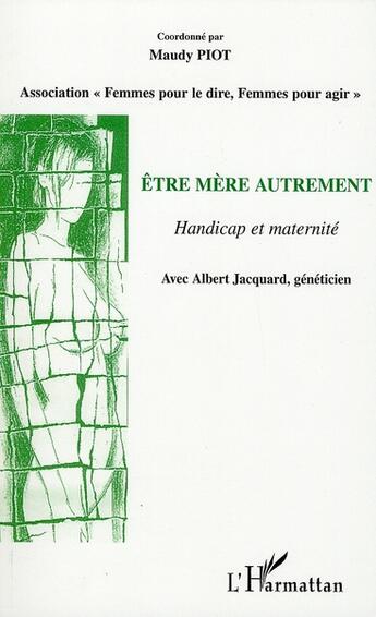 Couverture du livre « Être mère autrement ; handicap et maternité » de Maudy Piot aux éditions L'harmattan