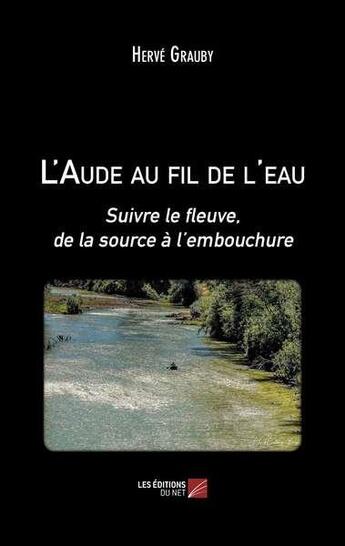 Couverture du livre « L'Aude au fil de l'eau : suivre le fleuve, de la source à l'embouchure » de Herve Grauby aux éditions Editions Du Net