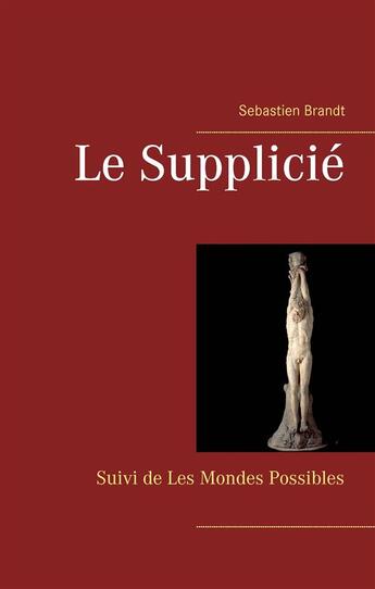 Couverture du livre « Le Supplicié ; les Mondes Possibles » de Sebastien Brandt aux éditions Books On Demand