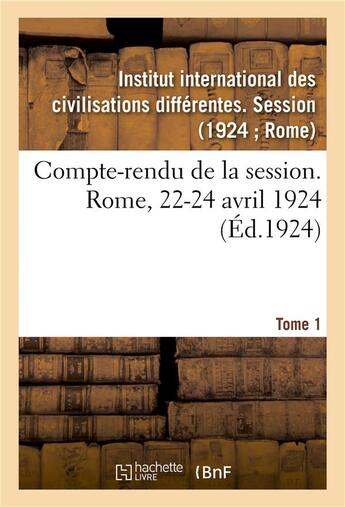 Couverture du livre « Compte-rendu de la session. rome, 22-24 avril 1924. tome 1 » de Institut Internation aux éditions Hachette Bnf