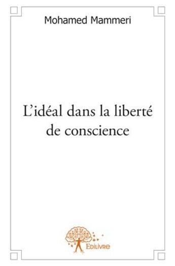 Couverture du livre « L'idéal dans la liberté de conscience » de Mohamed Mammeri aux éditions Edilivre