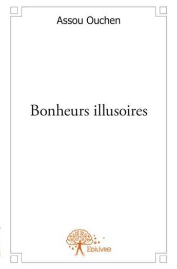 Couverture du livre « Bonheurs illusoires » de Assou Ouchen aux éditions Edilivre