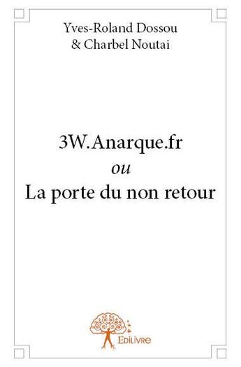 Couverture du livre « 3w.anarque.fr ou la porte du non retour » de Yves-Roland Dossou aux éditions Edilivre