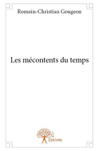 Couverture du livre « Les mécontents du temps » de Romain-Christian Gougeon aux éditions Edilivre