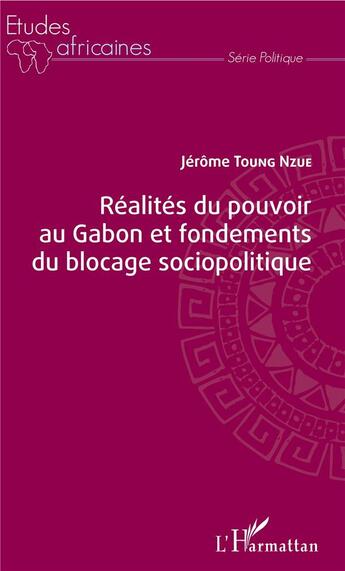 Couverture du livre « Realités du pouvoir au Gabon et fondements du blocage sociopolitique » de Jerome Toung Nzue aux éditions L'harmattan