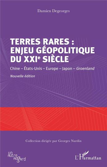 Couverture du livre « Terres rares : enjeu géopolitique du XXIe siècle ; Chine, Etats-Unis, Europe, Japon, Groenland » de Damien Degeorges aux éditions L'harmattan