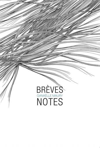 Couverture du livre « Brèves notes » de Ganaelle Maury aux éditions Six Pieds Sous Terre