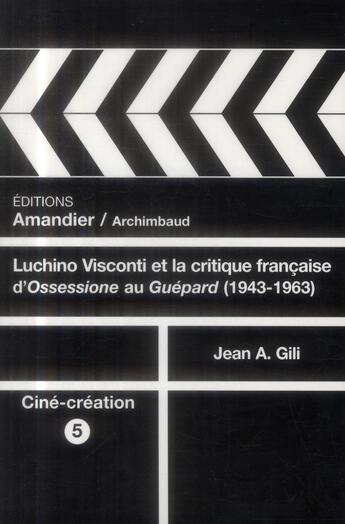 Couverture du livre « Luchino Visconti et la critique française d'Ossessione au Guépard (1943-1963) » de Jean A. Gili aux éditions L'amandier