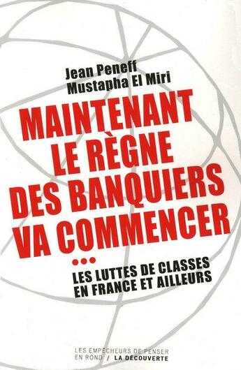 Couverture du livre « Maintenant le règne des banquiers va commencer... les luttes de classes en France et ailleurs » de Mustapha El Miri et Jean Peneff aux éditions Empecheurs De Penser En Rond