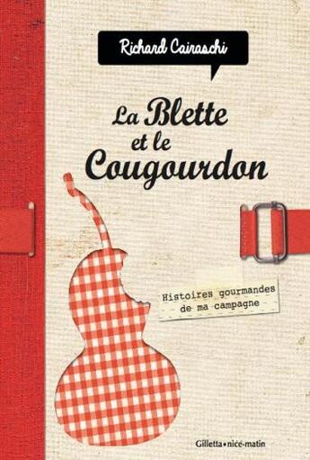 Couverture du livre « La blette et le cougourdon ; histoires gourmandes de ma campagne » de Richard Cairaschi aux éditions Gilletta