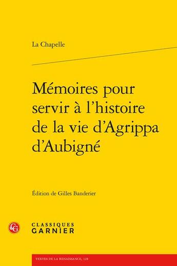 Couverture du livre « Mémoires pour servir à l'histoire de la vie d'Agrippa d'Aubigné » de La Chapelle aux éditions Classiques Garnier