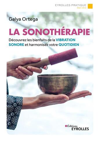 Couverture du livre « La sonothérapie : découvrez les bienfaits de la vibration sonore et harmonisez votre quotidien » de Galya Ortega aux éditions Eyrolles