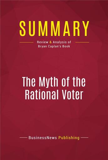 Couverture du livre « Summary: The Myth of the Rational Voter : Review and Analysis of Bryan Caplan's Book » de Businessnews Publish aux éditions Political Book Summaries