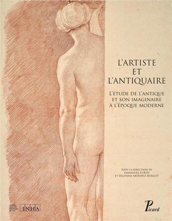 Couverture du livre « L'artiste et l'antiquaire ; l'étude de l'antique et son imaginaire à l'époque moderne » de Delphine Burlot et Emmanuel Lurin aux éditions Picard