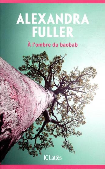 Couverture du livre « À l'ombre du baobab » de Alexandra Fuller aux éditions Lattes
