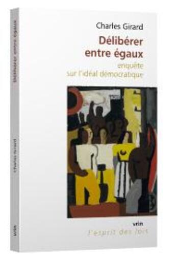 Couverture du livre « Délibérer entre égaux ; enquête sur l'idéal démocratique » de Charles Girard aux éditions Vrin