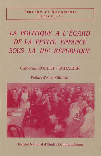 Couverture du livre « La politique à l'égard de la petite enfance sous la III° République » de Catherine Rollet-Echalier aux éditions Ined