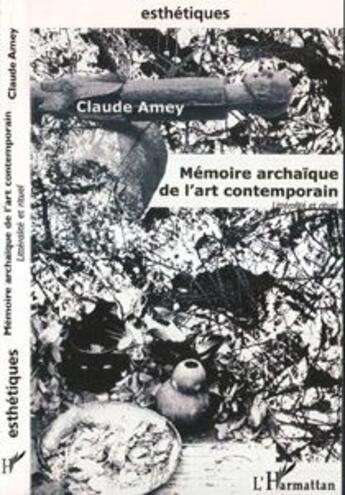 Couverture du livre « Memoire archaique de l'art contemporain ; litteralite et rituel » de Claude Amey aux éditions L'harmattan
