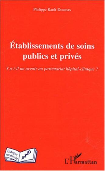 Couverture du livre « Etablissements de soins publics et prives - y a-t-il un avenir au partenariat hopital-clinique ? » de Rault-Doumax P. aux éditions L'harmattan