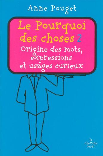 Couverture du livre « Le pourquoi des choses Tome 2 ; origine des mots, expressions et usages curieux » de Anne Pouget aux éditions Cherche Midi