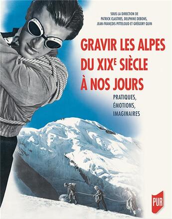 Couverture du livre « Gravir les Alpes du XIXe siècle à nos jours ; pratiques, émotions, imaginaires » de Patrick Clastres et Gregory Quin et Delphine Debons et Jean-Francois Pitteloup aux éditions Pu De Rennes