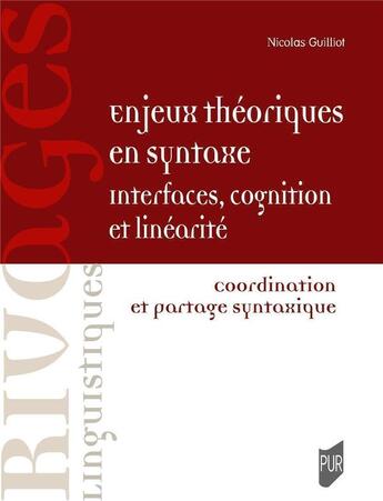 Couverture du livre « Enjeux théoriques en syntaxe : interfaces, cognition et linéarité : coordination et partage syntaxique » de Nicolas Guilliot aux éditions Pu De Rennes