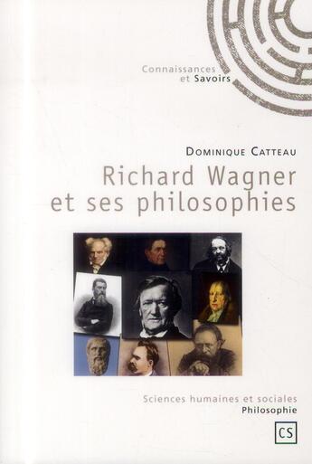 Couverture du livre « Richard Wagner et ses philosophies » de Dominique Catteau aux éditions Connaissances Et Savoirs