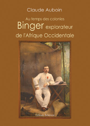 Couverture du livre « Au temps des colonies ; Binger explorateur de l'Afrique occidentale » de Claude Auboin aux éditions Benevent