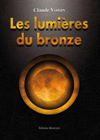 Couverture du livre « Les lumières du bronze » de Claude Voisin aux éditions Benevent