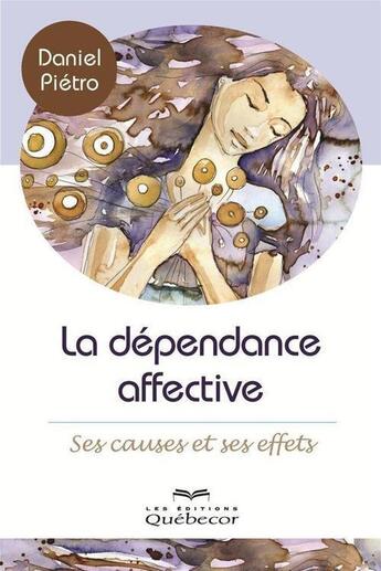 Couverture du livre « Dependance affective : ses causes et ses effets 2e ed. » de Daniel Pietro aux éditions Les Éditions Québec-livres