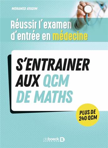 Couverture du livre « Reussir l'examen d'entrée en médecine : s'entraîner avec des QCM de maths pour le jour J » de Mohamed Ayadim aux éditions De Boeck Superieur