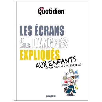 Couverture du livre « Mon quotidien : les écrans et leurs dangers expliqués aux enfants et aux grands aussi parfois ! » de  aux éditions Play Bac