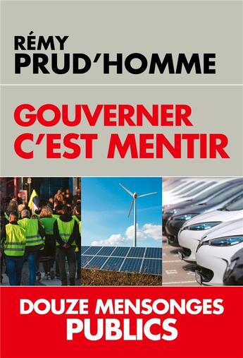 Couverture du livre « Gouverner c'est mentir ; douze mensonges publics » de Remy Prud'Homme aux éditions L'artilleur