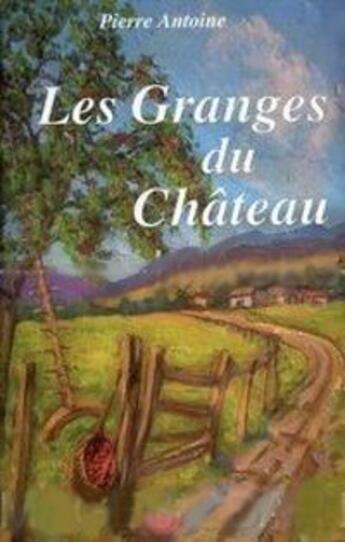 Couverture du livre « Les granges du château » de Pierre Antoine aux éditions Mae Erti