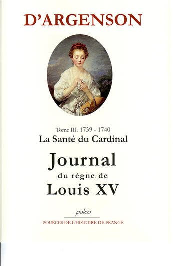 Couverture du livre « Journal du règne du Louis XV Tome 3 (1739-1740) ; la santé du cardinal. » de D'Argenson aux éditions Paleo