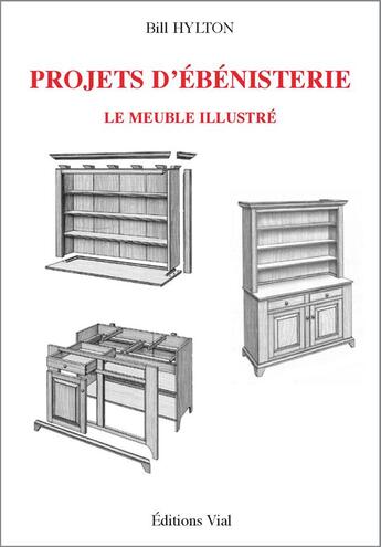 Couverture du livre « Projets d'ébénisterie ; le meuble illustré » de Bill Hylton aux éditions Editions Vial