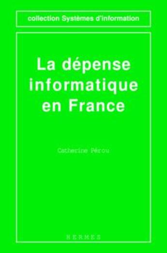 Couverture du livre « La dépense informatique en France » de Catherine Perou aux éditions Hermes Science Publications