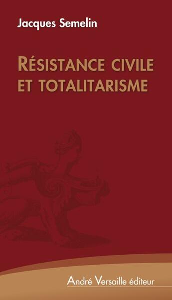 Couverture du livre « Face au totalitarisme, la résistance civile » de Jacques Semelin aux éditions Andre Versaille