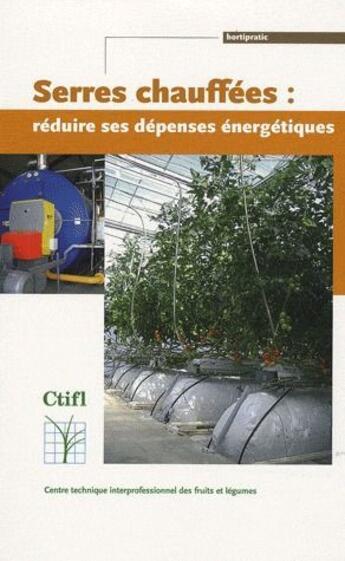 Couverture du livre « Serres chauffées : réduire ses dépenses énergétiques » de Grisey aux éditions Ctifl