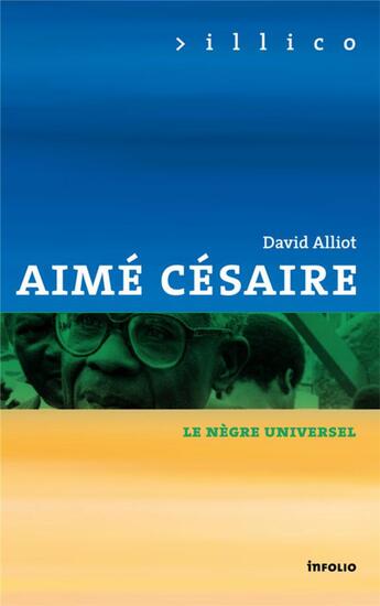 Couverture du livre « Aimé Césaire, le nègre universel » de David Alliot aux éditions Infolio