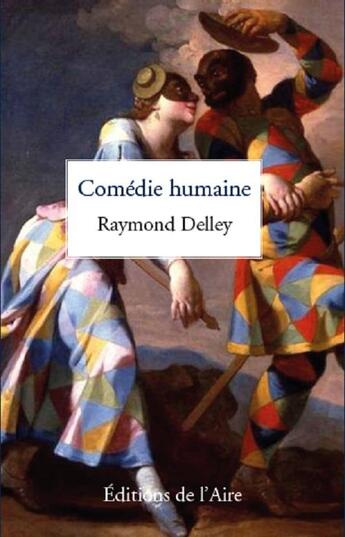 Couverture du livre « COMEDIE HUMAINE » de Raymond Delley aux éditions Éditions De L'aire